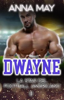 Anna May - Romanzi d’Amore sul Football Americano Vol. 2. Dwayne. La Star del Football Americano (2024)