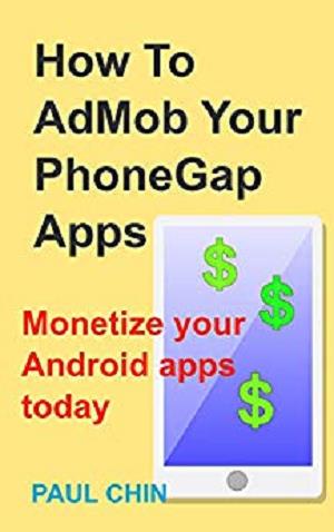 How To Admob Your PhoneGap Apps: Monetize Your Android Apps Today (Apps Development) How To Admob Your PhoneGap Apps: Monetize Your Android Apps Today (Apps Development)