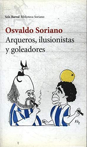 Arqueros, ilusionistas y golead - Osvaldo Soriano 51 CYr Vc Ct EL - Arqueros, ilusionistas y golead - Osvaldo Soriano