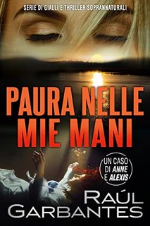 Raúl Garbantes - Paura nelle mie mani. Casi criminali complessi Vol. 1 (2023)