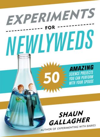 Experiments for Newlyweds: 50 Amazing Science Projects You Can Perform with Your Spouse Experiments for Newlyweds: 50 Amazing Science Projects You Can Perform with Your Spouse