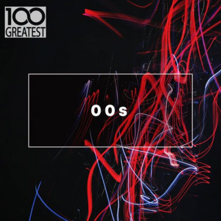 VA - 100 Greatest 00s: The Best Songs from the Decade (2019)