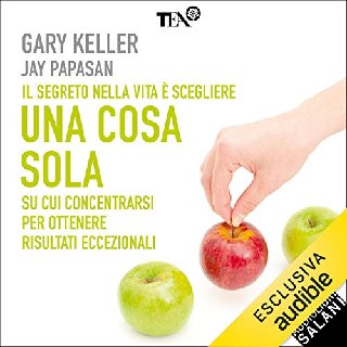 Gary Keller, Jay Papasan - Una cosa sola. L'unico metodo per fissare le priorità e ottenere risultati eccezionali (2020) .mp3 - 160 kbps