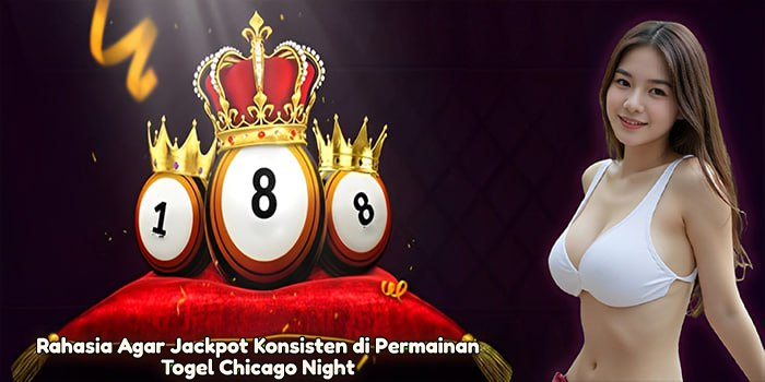 Rahasia Agar Jackpot Konsisten di Permainan Togel Chicago Night