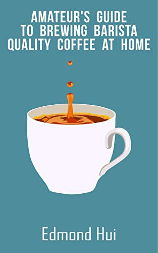 Amateur's Guide to Brewing Barista Quality Coffee at Home