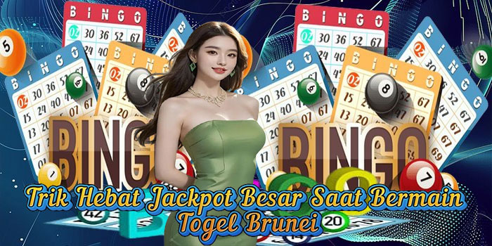 Trik Hebat Jackpot Besar Saat Bermain Togel Brunei