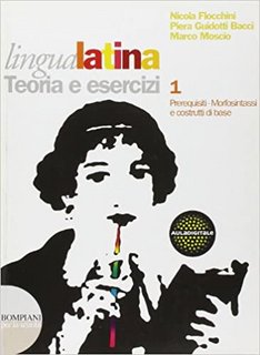 AA.VV. - Lingua latina. Teoria e esercizi. Per le Scuole superiori vol. 1 (2008)