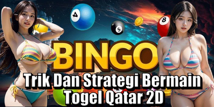 Trik Dan Strategi Bermain Togel Qatar 2D