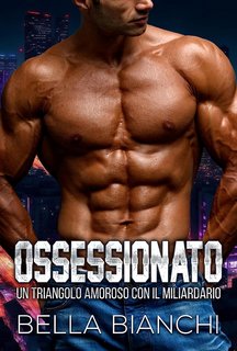 Bella Bianchi - Ossessionato: Un Triangolo Amoroso con il Miliardario (2023)