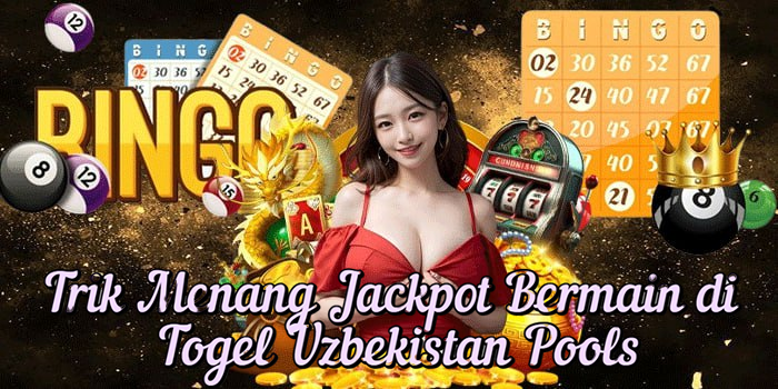 Trik Menang Jackpot Bermain di Togel Uzbekistan Pools
