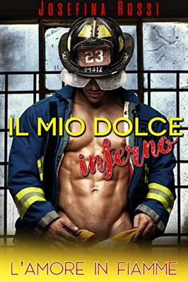Josefina Rossi - Il mio dolce inferno. L' amore in fiamme (2018)