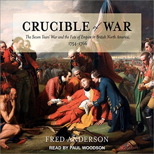 Crucible of War: The Seven Years' War and the Fate of Empire in British North America, 1754-1766 ...