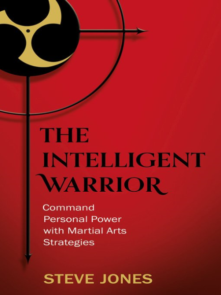 The Intelligent Warrior: Command Personal Power with Martial Arts Strategies