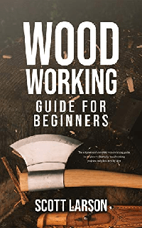 Woodworking Guide for Beginners The Ultimate and Complete Guide for Beginners Learn DIY Woodworking Projects and Plans Step by Step Woodworking Guide for Beginners The Ultimate and Complete Guide for Beginners Learn DIY Woodworking Projects and Plans Step by Step