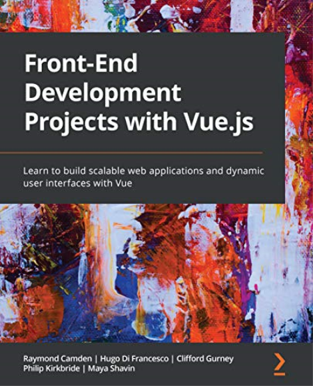 Front-End Development Projects with Vue.js: Learn to build scalable web applications and dynamic user interfaces with Vue