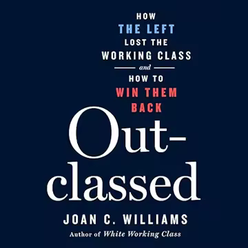 Outclassed: How the Left Lost the Working Class and How to Win Them Back [Audiobook]