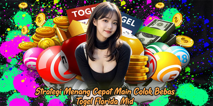 Strategi Menang Cepat Main Colok Bebas Togel Florida Mid