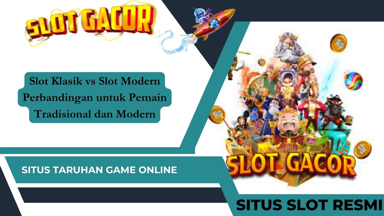 Slot Klasik vs Slot Modern Perbandingan untuk Pemain Tradisional dan Modern