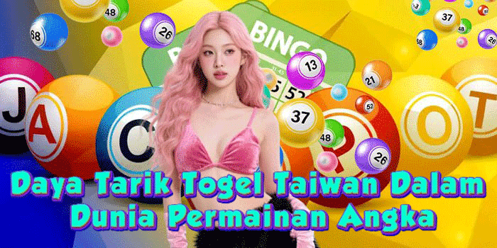 Daya Tarik Togel Taiwan Dalam Dunia Permainan Angka