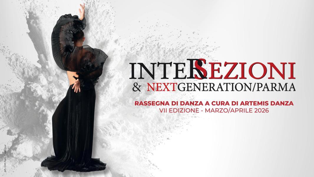 Intersezioni & Next Generation 2026 rassegna di danza e arti performative – Parma, 6 marzo/22 aprile 2026 Intersezioni & Next Generation 2026 rassegna di danza e arti performative – Parma, 6 marzo/22 aprile 2026