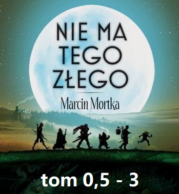 Marcin Mortka - cykl Nie ma tego Złego tom 0,5-3 (2021-2022)