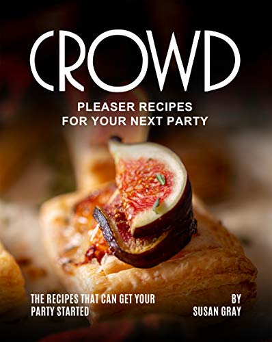 Crowd Pleaser Recipes for Your Next Party The Recipes That Can Get Your Party Started Crowd Pleaser Recipes for Your Next Party The Recipes That Can Get Your Party Started