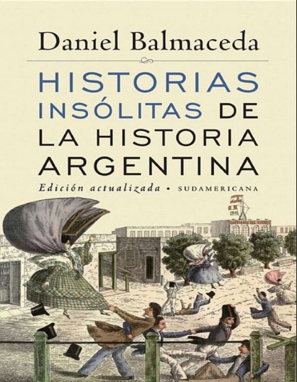 Historias insólitas de la historia Argentina - Daniel Balmaceda (PDF + Epub) [VS]