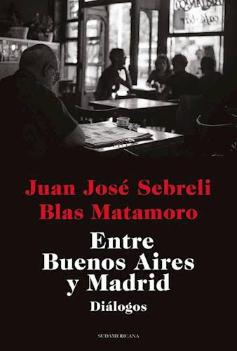 ENTRE BUENOS AIRES Y MADRID, JUAN JOSE SABRELI, BLAS MATAMORO