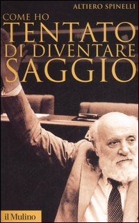 Altiero Spinelli - Come ho tentato di diventare saggio (1988)