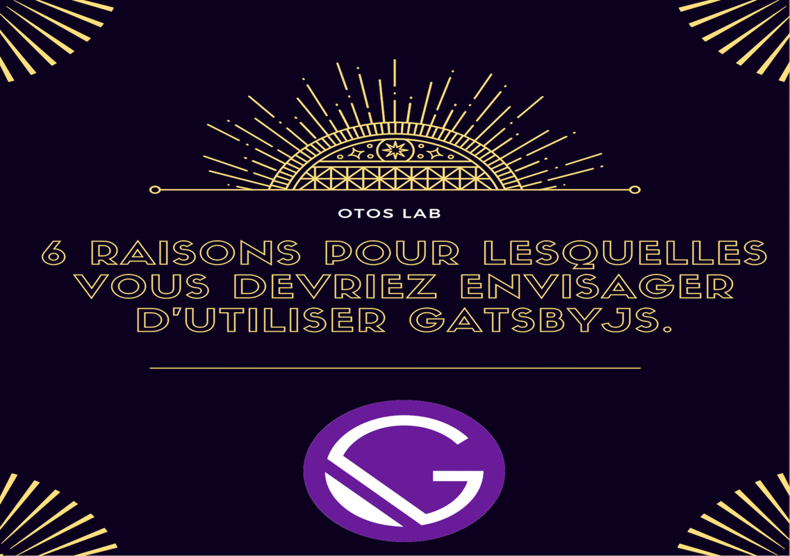 6 raisons pour lesquelles vous devriez envisager d'utiliser GatsbyJs.