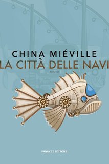 China Mièville - Trilogia del Bas-Lag vol. 2. La città delle navi (2018)