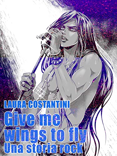 Laura Costantini - Give me wings to fly: Una storia rock (2021)