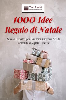 Testi Creativi - 1000 idee regalo di Natale. Spunti creativi per bambini, giovani, adulti e anziani di ogni interesse (2024)