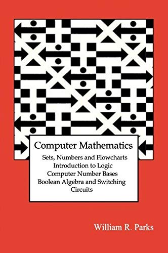 Computer Mathematics Sets, Numbers and Flowcharts Introduction to Logic Computer Number Bases Boolean Algebra