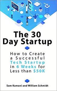 The 30 Day Startup: How to Create a Successful Tech Startup in 6 Weeks for Less than $50K (AZW3)