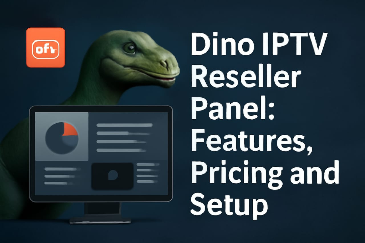 Dino IPTV Reseller Panel: Features, Pricing, and Benefits
