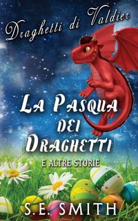 S.E. Smith - Draghetti di Valdier Vol. 1. La Pasqua dei Draghetti e altre storie (2023)