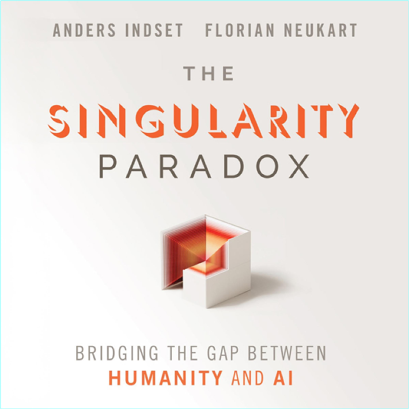 The Singularity Paradox Bridging The Gap Between Humanity And AI (Anders Indset and Florian Neukart)