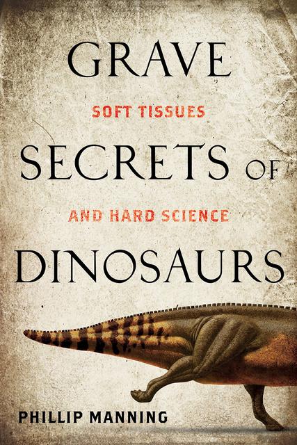 Grave Secrets of Dinosaurs: Soft Tissues and Hard Science-P2P