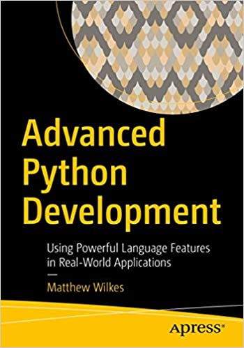 Advanced Python Development: Using Powerful Language Features in Real-World Applications Advanced Python Development: Using Powerful Language Features in Real-World Applications