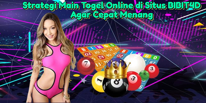 Strategi Main Togel Online di Situs BIBIT4D Agar Cepat Menang