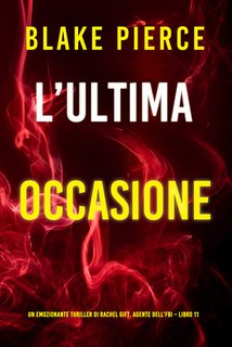 Blake Pierce - L’ultima occasione. Un emozionante thriller di Rachel Gift, Agente dell’FBI Vol. 11 (2024)
