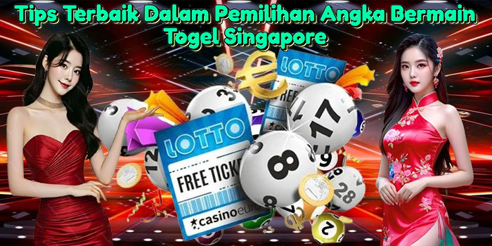 Tips Terbaik Dalam Pemilihan Angka Bermain Togel Singapore