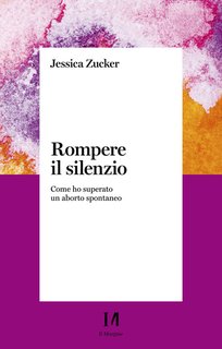 Jessica Zucker - Rompere il silenzio. Come ho superato un aborto spontaneo (2024)