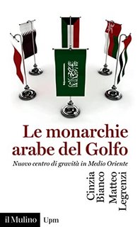 Cinzia Bianco, Matteo Legrenzi - Le monarchie arabe del Golfo (2023)