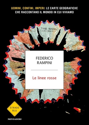 Federico Rampini - Le linee rosse. Uomini, confini, imperi: le carte geografiche che raccontano il mondo in cui viviamo (2017)