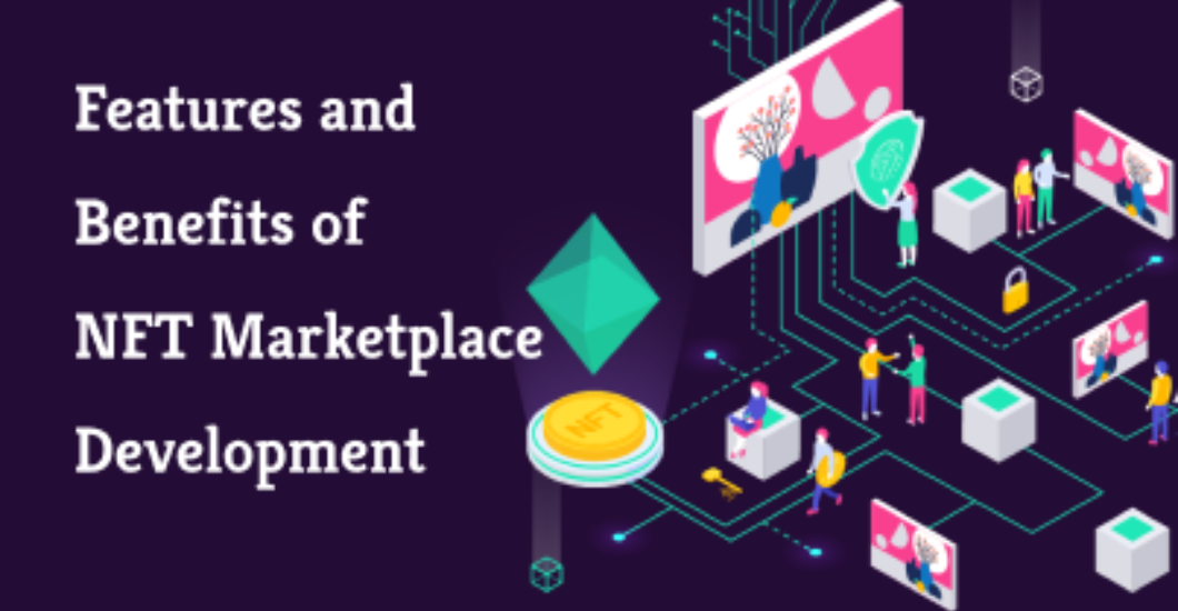 NFT Marketplace Development Features and Benefits