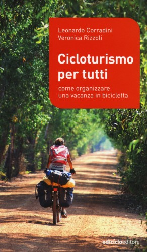 Leonardo Corradini, Veronica Rizzoli - Cicloturismo per tutti. Come organizzare una vacanza in bicicletta (2018)