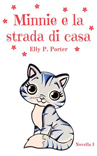 Elly P.Porter – Minnie e la strada di casa. Le avventure della gattina Minnie. Novella 1 (2021)