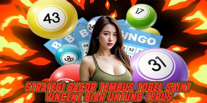 Strategi Gacor Tembus Togel Saint Vincent Biar Untung Terus